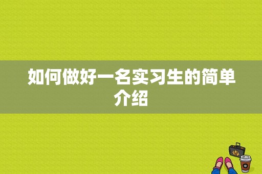 如何做好一名实习生的简单介绍