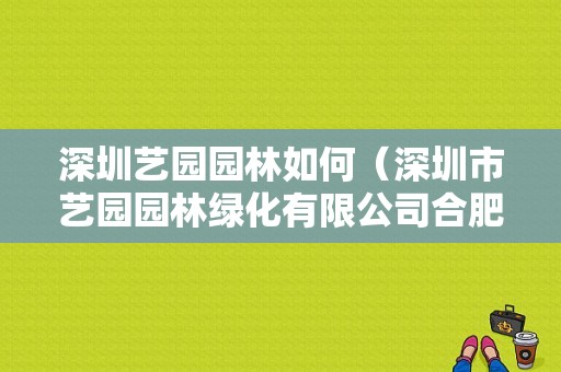 深圳艺园园林如何（深圳市艺园园林绿化有限公司合肥分公司）